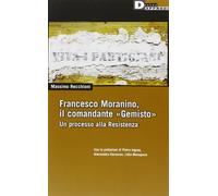 Francesco Moranino, il comandante «Gemisto». Un processo alla Resistenza