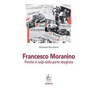 Francesco Moranino. Perché Si Colpì Dalla Parte Sbagliata - Massimo Recchioni
