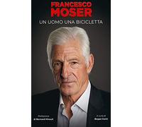 Libri Francesco Moser - Francesco Moser. Un Uomo, Una Bicicletta