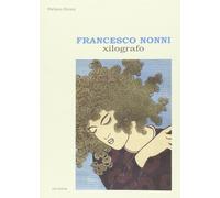 Francesco Nonni xilografo. Ediz. illustrata