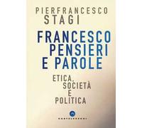 Francesco, pensieri e parole. Etica, società e politica