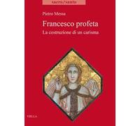 Francesco profeta. La costruzione di un carisma