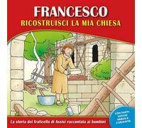 Francesco, ricostruisci la mia chiesa. La storia del fraticello di Assisi raccontata ai bambini. Ediz. a caratteri grandi