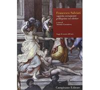 Francesco Salviati. Spirito veramente pellegrino ed eletto. Ediz. illustrata