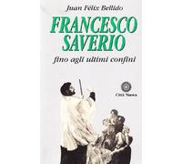 Francesco Saverio. Fino agli ultimi confini