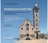 Francesco Schettini. Soprintendente in Puglia, Basilicata, Calabria ed Emilia La biografia, le attività archeologiche, i restauri architettonici, la tutela delle città storiche e del paesaggio, g...