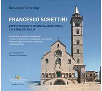 Francesco Schettini. Soprintendente in Puglia, Basilicata, Calabria ed Emilia La biografia, le attività archeologiche, i restauri architettonici, la tutela delle città storiche e del paesaggio, g...