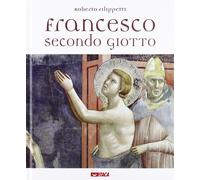 Francesco secondo Giotto. Ediz. illustrata - Filippetti Roberto