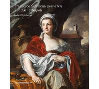 Francesco Solimena (1657-1747) e le «Arti a Napoli». Ediz. illustrata