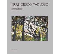 Francesco Tabusso. Catalogo ragionato. Dipinti 1946-2011. Ediz. illustrata