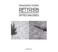 Francesco Totaro. Diptychon Dittici Dialogici. Ediz. illustrata