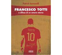 Francesco Totti. A difesa di un amore eterno