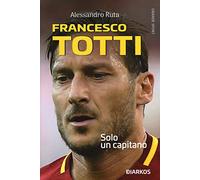 Francesco Totti. Solo un capitano