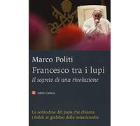 Francesco tra i lupi. Il segreto di una rivoluzione