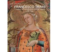 Francesco Traini e la pittura a Pisa nella prima metà del Trecento. Ediz. a colori