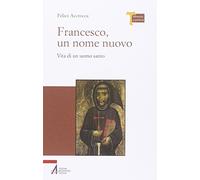 Francesco, un nome nuovo. Vita di un uomo santo