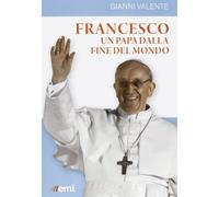 Francesco, un Papa dalla fine del mondo