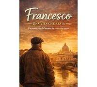 Francesco UNA VITA CHE RESTA: Un Uomo che dal niente ha costruito tutto