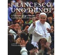 Francesco, uno di noi. Le immagini più emozionanti, le parole che vanno dritte al cuore. Ediz. illustrata