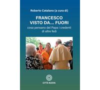 FRANCESCO VISTO DA FUORI. COSA PENSANO DEL PAPA - Catalano R. (cur.) - 2025