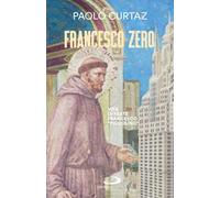 Francesco zero. Vita di frate Francesco «piccolino»