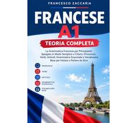 Francese A1- Teoria completa.: La grammatica Francese per principianti, spiegata in modo semplice e chiaro: Pronuncia, verbi, articoli, grammatica ... base, per iniziare a parlare da zero.