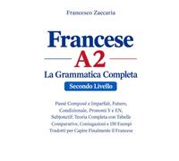 Francese A2 - La Grammatica Completa - Secondo Livello: Passé Composé e Imparfait, Futuro, Condizionale, Pronomi Y e EN, Subjonctif: Teoria Completa ... Tradotti per Capire Finalmente il Francese