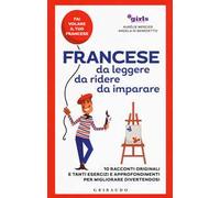 Francese da leggere, da ridere, da imparare. 10 racconti originali e tanti esercizi e approfondimenti per migliorare divertendosi. Girls4teaching
