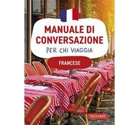 Francese. Manuale di conversazione per chi viaggia