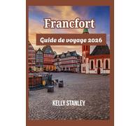Francfort Guide de voyage 2026: Découvrir Francfort autrement : un guide pour les nouveaux visiteurs et les voyageurs de retour