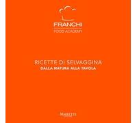 Franchi Food Academy. Ricette di selvaggina, dalla natura alla tavola. Vol. 4