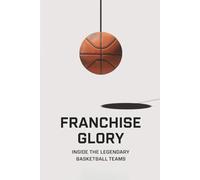 Franchise Glory: Inside the Legendary Basketball Teams