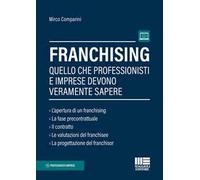 Franchising. Quello Che Professionisti E Imprese Devono Veramente Sapere