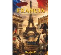 FRANCIA: El País de la Revolución, el Lujo y la Historia