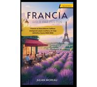 FRANCIA GUÍA DE VIAJE 2025-2026: Francia al descubierto: belleza atemporal, joyas ocultas y el viaje definitivo hacia 2025-2026