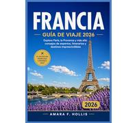 FRANCIA GUÍA DE VIAJE 2026: Explora París, la Provenza y más allá: consejos de expertos, itinerarios y destinos imprescindibles