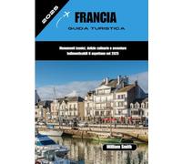 FRANCIA GUIDA DI VIAGGIO 2025: Monumenti iconici, delizie culinarie e avventure indimenticabili ti aspettano nel 2025