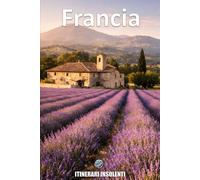 Francia - Itinerari Insolenti: Viaggio tra storia, cultura e modernità