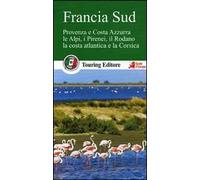 Francia sud. Provenza e Costa Azzurra, le Alpi, i Pirenei, il Rodano, la costa atlantica e la Corsica. Con guida alle informazioni pratiche