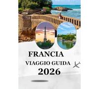 FRANCIA VIAGGIO GUIDA 2026: Esplora la bellezza senza tempo e le avventure moderne: il compagno di viaggio definitivo del 2026 per le città, la cultura e la cucina francese