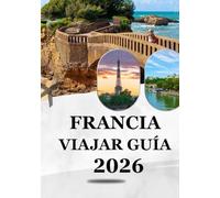 FRANCIA VIAJAR GUÍA 2026: Descubre la belleza atemporal y las aventuras modernas: la guía definitiva para viajar a Francia en 2026 por sus ciudades, cultura y gastronomía.