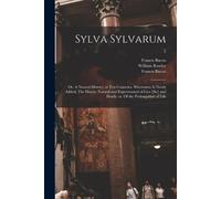 Francis 1561-16 Sylva Sylvarum; or, A Natural History, in Ten Centur (Tascabile)