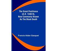 Francis Aidan G The Great Pestilence (A.D. 1348-9), Now Commonly Kno (Tascabile)
