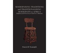 Francis B Nyamn Modernising Traditions and Traditionalising Modernit (Tascabile)