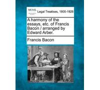 Francis Bacon A harmony of the essays, etc. of Francis Bacon / arran (Tascabile)