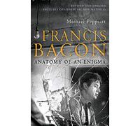 Francis Bacon: Anatomy of an Enigma