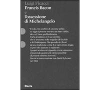 Francis Bacon e l'ossessione di Michelangelo. Ediz. illustrata