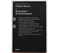 Francis Bacon e l'ossessione di Michelangelo. Ediz. illustrata
