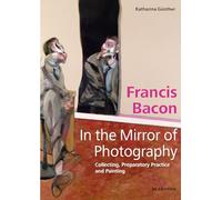 Katharina Günthe Francis Bacon - In the Mirror of Photograph (Copertina rigida)