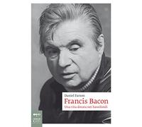 Francis Bacon. Una vita dorata nei bassifondi - Farson Daniel